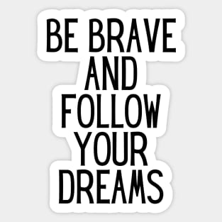 Be brave and follow your dreams - Inspiring and Motivational Quotes Sticker